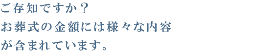 ご存知ですか？お葬式の金額には様々な内容が含まれています。