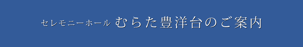 セレモニーホールむらた豊洋台のご案内